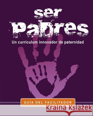 Ser Padres -Un programa curricular innovador para la paternidad.: Facilitator Guide Marvin Charles 9781952943676 Dads - książka