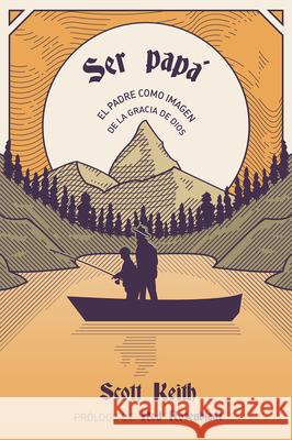 Ser Pap?: El Padre Como Imagen de la Gracia de Dios Scott Keith Rod Rosenbladt 9781964419367 1517 Publishing - książka