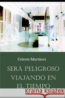 Ser? peligroso viajando en el tiempo: Relatos fant?sticos, de ciencia ficci?n y de terror Mar?a Celeste Mart?ne 9781522025986 Independently Published - książka