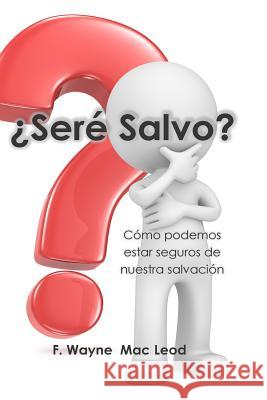 ¿Seré Salvo?: Cómo Podemos Estar Seguros de Nuestra Salvación Mac Leod, F. Wayne 9781512314915 Createspace - książka