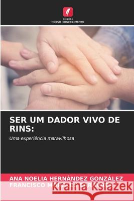 SER UM DADOR VIVO DE RINS: HERNÁNDEZ GONZÁLEZ, ANA NOELIA, Morales Caravaca, Francisco 9786208992743 Edições Nosso Conhecimento - książka