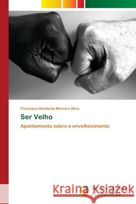 Ser Velho Silva, Francisco Norberto Moreira 9786202182560 Novas Edicioes Academicas - książka