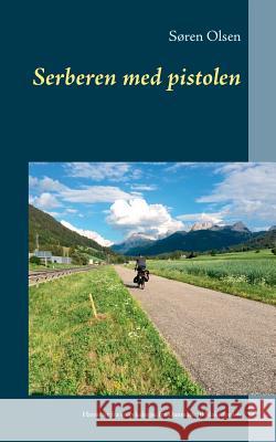 Serberen med pistolen: Historier fra en cykelrejse fra Danmark til Makedonien Olsen, Søren 9788771884425 Books on Demand - książka