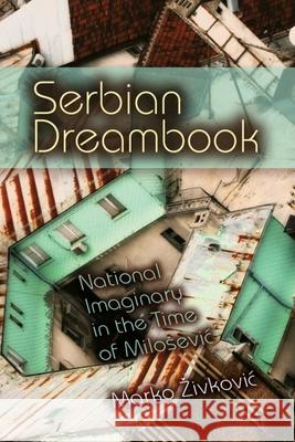 Serbian Dreambook: National Imaginary in the Time of Milosevi Zivkovic, Marko 9780253223067  - książka