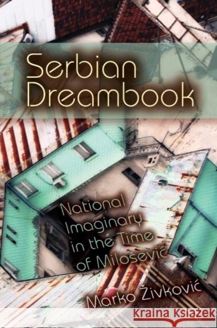 Serbian Dreambook: National Imaginary in the Time of Milosevi Zivkovic, Marko 9780253356239 Indiana University Press - książka