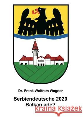 Serbiendeutsche 2020: Balkan ade? Wagner, Frank Wolfram 9783347063815 Tredition Gmbh - książka