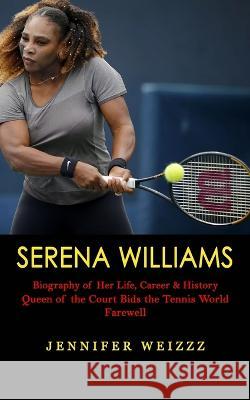 Serena Williams: Biography of Her Life, Career & History (Queen of the Court Bids the Tennis World Farewell) Jennifer Weizzz 9781774858912 Chris David - książka
