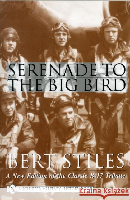 Serenade to the Big Bird: A New Edition of the Classic B-17 Tribute Bert Stiles 9780764313967 Schiffer Publishing - książka