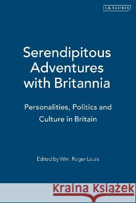Serendipitous Adventures with Britannia: Personalities, Politics and Culture in Britain W. M. Roger Louis   9780755693306 Bloomsbury Publishing PLC - książka