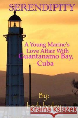 Serendipity: A Young Man's Love Affair with Guantanamo Bay, Cuba Herb Bailey 9781534639652 Createspace Independent Publishing Platform - książka