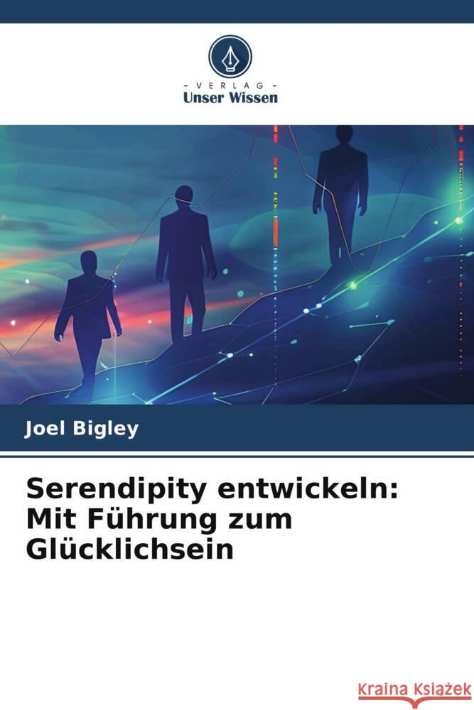 Serendipity entwickeln: Mit F?hrung zum Gl?cklichsein Joel Bigley 9786208067397 Verlag Unser Wissen - książka