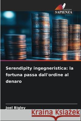 Serendipity ingegneristica: la fortuna passa dall'ordine al denaro Bigley, Joel 9786202468480 Edizioni Sapienza - książka