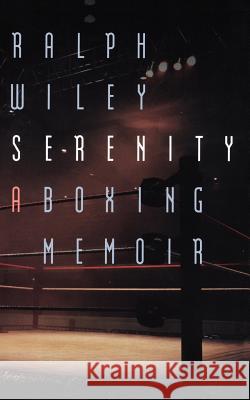 Serenity: A Boxing Memoir Wiley, Ralph 9780803298163 University of Nebraska Press - książka