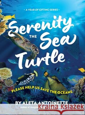 Serenity the Sea Turtle: Please Help Us Save the Oceans Aleta Antoinette 9781736718889 Imagine Peace Publications, LLC - książka