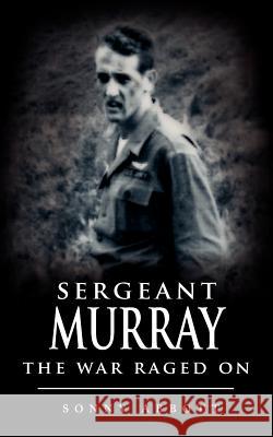 Sergeant Murray: The War Raged On Abbott, Sonny 9781425954970 Authorhouse - książka
