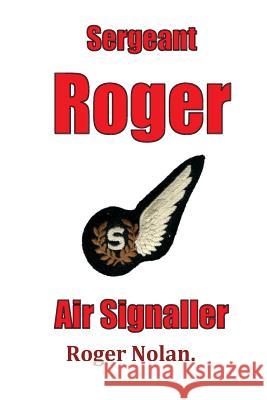 Sergeant Roger Air Signaller: Eight Years Brass Pounding and Oggin Watching in the Kipper Flee Mr Roger William Nolan 9781975885533 Createspace Independent Publishing Platform - książka