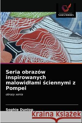 Seria obrazów inspirowanych malowidlami ściennymi z Pompei Dunlop, Sophie 9786203293647 Wydawnictwo Nasza Wiedza - książka