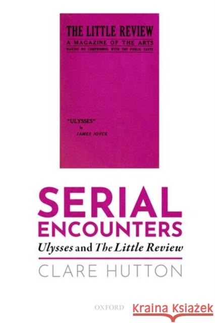 Serial Encounters: Ulysses and the Little Review Hutton, Clare 9780192864628 Oxford University Press - książka