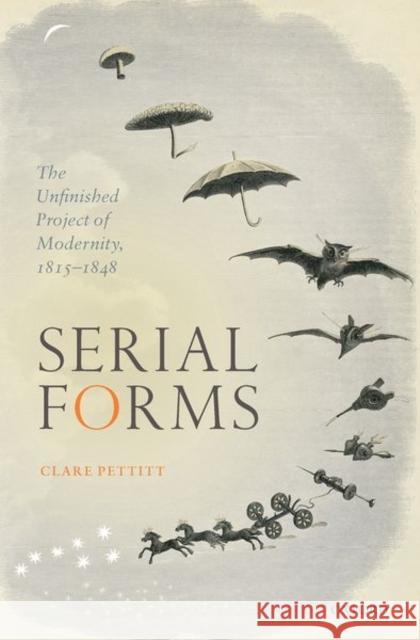 Serial Forms: The Unfinished Project of Modernity, 1815-1848 C. J. Pettitt (Professor of Nineteenth-C   9780198830429 Oxford University Press - książka