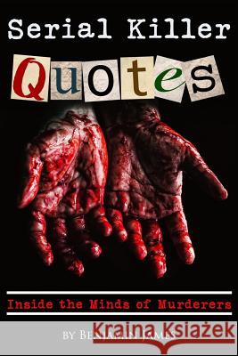 Serial Killer Quotes: Inside the Minds of Murderers Benjamin James 9781726415750 Createspace Independent Publishing Platform - książka