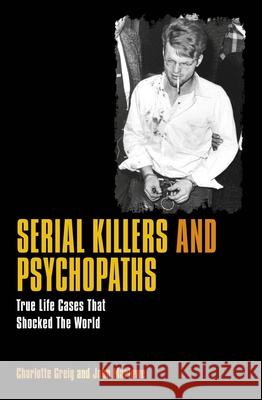 Serial Killers & Psychopaths: True Life Cases That Shocked the World Charlotte Greig John Marlowe 9781789509199 Arcturus Publishing - książka