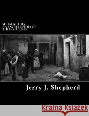 Serial Killers: An Encyclopedia of the Disturbed Jerry J. Shepherd 9781517776725 Createspace - książka