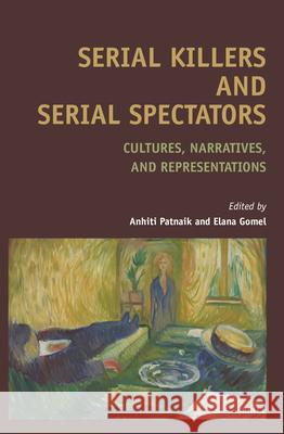 Serial Killers and Serial Spectators: Cultures, Narratives, and Representations Anhiti Patnaik Elana Gomel 9789004519091 Brill - książka