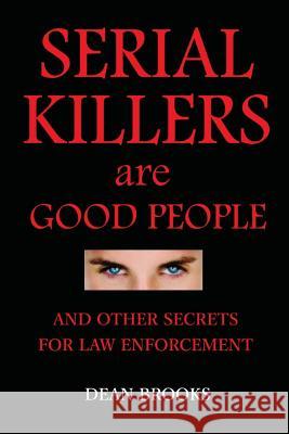 Serial Killers Are Good People: and other secrets for law enforcement Brooks, Dean 9781539088967 Createspace Independent Publishing Platform - książka