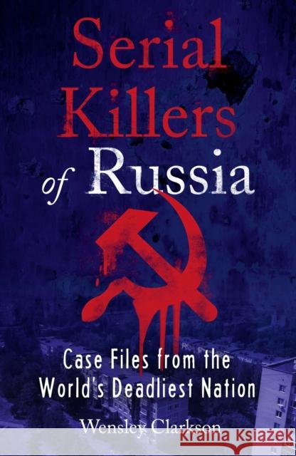 Serial Killers of Russia: Case Files from the World's Deadliest Nation Wensley Clarkson 9781787396029 Welbeck Publishing Group - książka