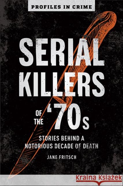 Serial Killers Of The 70s: Stories Behind a Notorious Decade of Death Jane Fritsch 9781454939382 Sterling - książka