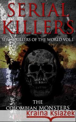 Serial Killers: The Colombian Monsters: True Crime Serial Killers Jack Rosewood 9781533070708 Createspace Independent Publishing Platform - książka