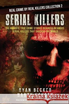 Serial Killers: The Horrific True Crime Stories Behind 6 Infamous Serial Killers That Shocked The World Nancy Veysey, True Crime Seven, Ryan Becker 9781696160018 Independently Published - książka