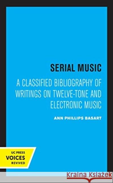 Serial Music: A Classified Bibliography of Writings on Twelve-Tone and Electronic Music Basart, Ann Phillips 9780520363960 University of California Press - książka