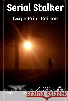 Serial Stalker: Large Print Edition A Woodley 9781723515422 Createspace Independent Publishing Platform - książka