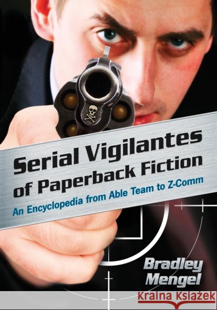 Serial Vigilantes of Paperback Fiction: An Encyclopedia from Able Team to Z-Comm Mengel, Bradley 9780786441655 McFarland & Company - książka
