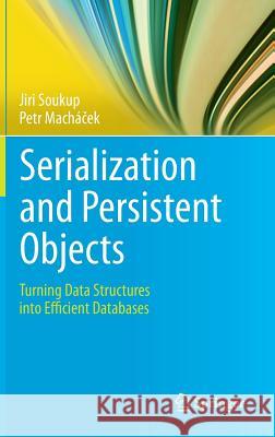 Serialization and Persistent Objects: Turning Data Structures into Efficient Databases Jiri Soukup, Petr Macháček 9783642393228 Springer-Verlag Berlin and Heidelberg GmbH &  - książka