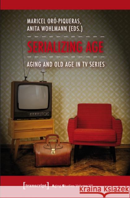 Serializing Age: Aging and Old Age in TV Series Oró-Piqueras, Maricel 9783837632767 Transcript Verlag, Roswitha Gost, Sigrid Noke - książka