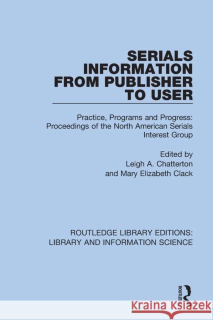 Serials Information from Publisher to User: Practice, Programs and Progress: Proceedings of the North American Serials Interest Group Leigh A. Chatterton Mary Elizabeth Clack 9780367431532 Routledge - książka