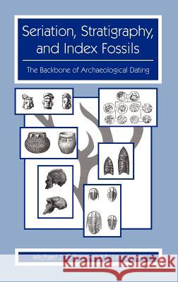 Seriation, Stratigraphy, and Index Fossils: The Backbone of Archaeological Dating O'Brien, Michael J. 9780306461521 Kluwer Academic/Plenum Publishers - książka