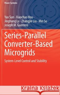 Series-Parallel Converter-Based Microgrids: System-Level Control and Stability Sun, Yao 9783030915100 Springer International Publishing - książka