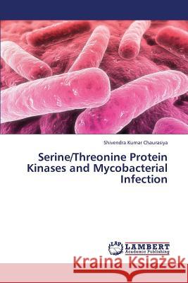 Serine/Threonine Protein Kinases and Mycobacterial Infection Chaurasiya Shivendra Kumar 9783659371882 LAP Lambert Academic Publishing - książka