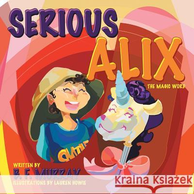 Serious Alix: The Magic Word B F Murray 9781480824102 Archway Publishing - książka