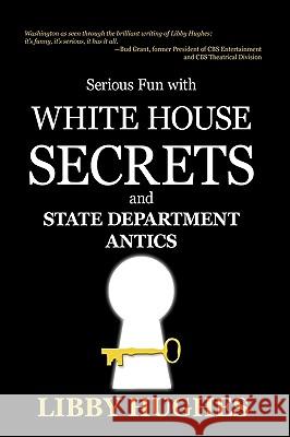 Serious Fun with White House Secrets: And State Department Antics Hughes, Libby 9781440181191 iUniverse.com - książka