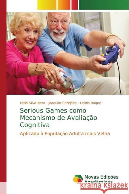 Serious Games como Mecanismo de Avaliação Cognitiva : Aplicado à População Adulta mais Velha Silva Neto, Helio; Cerejeira, Joaquim; Roque, Licinio 9786202174138 Novas Edicioes Academicas - książka