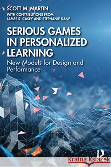 Serious Games in Personalized Learning: New Models for Design and Performance Scott M. Martin James L. Casey Stephanie Kane 9780367487508 Routledge - książka