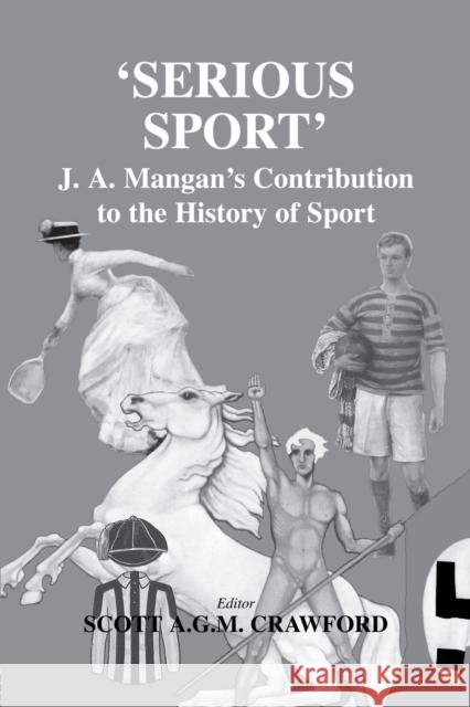 Serious Sport : J.A. Mangan's Contribution to the History of Sport Scott Crawford J. A. Mangan 9780714684512 Frank Cass Publishers - książka