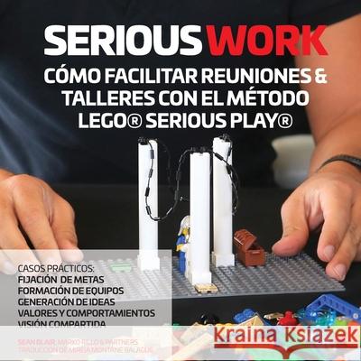 Serious Work Cómo Facilitar Reuniones & Talleres Con El Método Lego(r) Serious Play(r) Blair, Sean 9780995664760 Promeet - książka