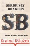 Seriously Bonkers: Silver Bullet's Scrap Book Herb Miller 9780957548343 Susan Cowe Books