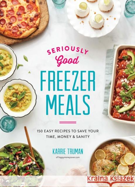 Seriously Good Freezer Meals: 150 Easy Recipes to Save Your Time, Money and Sanity Karrie Truman 9780778805915 Robert Rose - książka