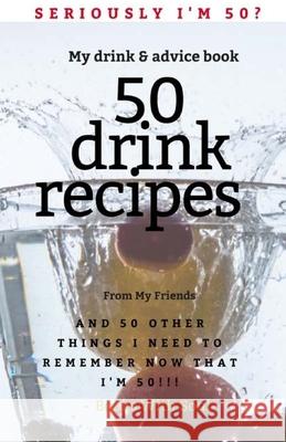 Seriously I'm 50? My Drink & Advice book: 50 Drink Recipes & 50 Other Things I Need to Remember Now that I'm 50 Books with Soul 9781949325294 Books with Soul - książka
